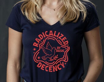 Radicalized By Basic Decency V-Neck Shirt, Political Protest Tshirt, Feminist Activist Women's Shirt, Woman's Liberal VNeck Shirt