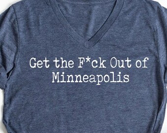 Get the F*ck Out of Minneapolis V-Neck Shirt, Abolish ICE Tshirt, Protest Shirt for Women, Political VNeck Shirts, Social Justice Shirt