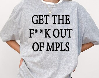 Get the F*ck Out of Minneapolis Shirt, Ice Protest Tee, Anti Ice Shirt, Minneapolis Protest Sweatshirt