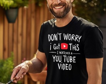 Funny BBQ T-Shirt, Don't Worry I Got This I Watched A YouTube Video Tee, Gift For Dad, Grilling Gift, Funny Gifts For Dad