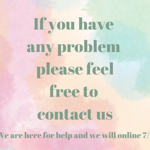 May include: A pastel pink, yellow, and green watercolor background with the text "If you have any problem please feel free to contact us. We are here for help and we will online 7/24."
