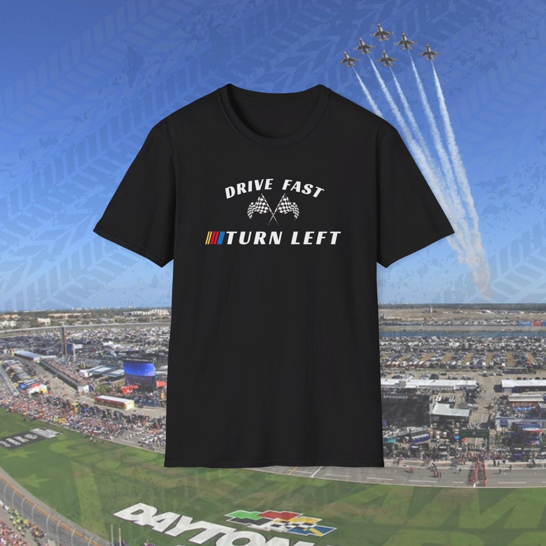Funny Nascar Shirt Daytona 500 Drive Fast Turn Left Sarcastic Nascar ...