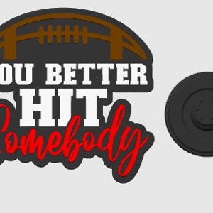 May include: A brown and white football graphic with the text "You Better Hit Somebody" in red and white lettering.