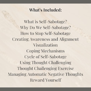 May include: A list of topics related to self-sabotage, including what it is, why people do it, how to stop it, and techniques for creating awareness and alignment. The list also includes topics like visualisation, coping mechanisms, the cycle of self-sabotage, thought challenging, and managing negative thoughts.