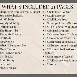 May include: A list of 21 self-care activities and journal prompts, including identifying your current mindset, self-love checklist, gratitude tracker, and self-care routine. The list is titled "What's Included 21 Pages".