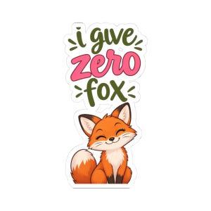 May include: A die-cut sticker featuring a cartoon fox with orange fur, a white chest, and black ear tips. Above the fox, the text reads "i give zero fox" in a combination of dark green and bright pink stylized lettering against a white background.