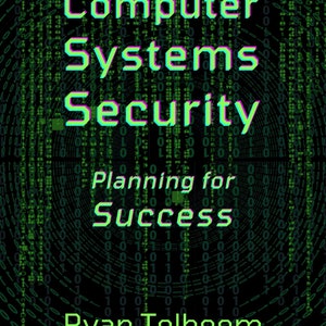 May include: A book cover with a green and purple title "Computer Systems Security: Planning for Success" on a black background with a green and white matrix pattern. The author's name, "Ryan Tolboom", is printed below the title.