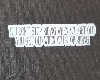 You Don't Stop Riding When You Get Old, You Get Old When You Stop Riding, Sticker
