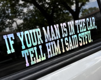 If Your Man Is in the Car, Tell Him I Said STFU Decal | Funny Car Sticker | Sassy Vinyl Decal | Sarcastic Car Window Sticker