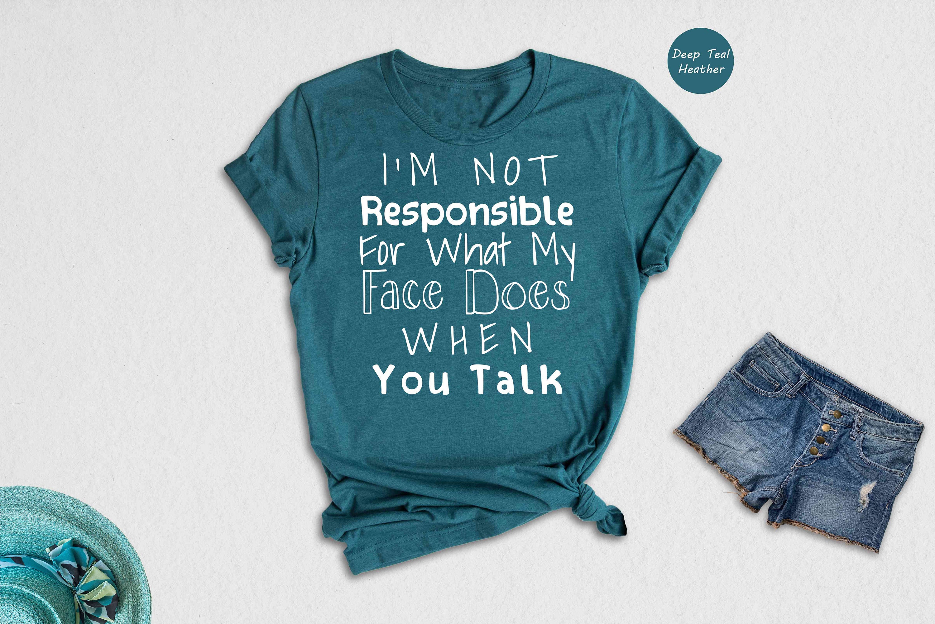 I'm Not Responsible for What My Face Does When You Talk Shirt