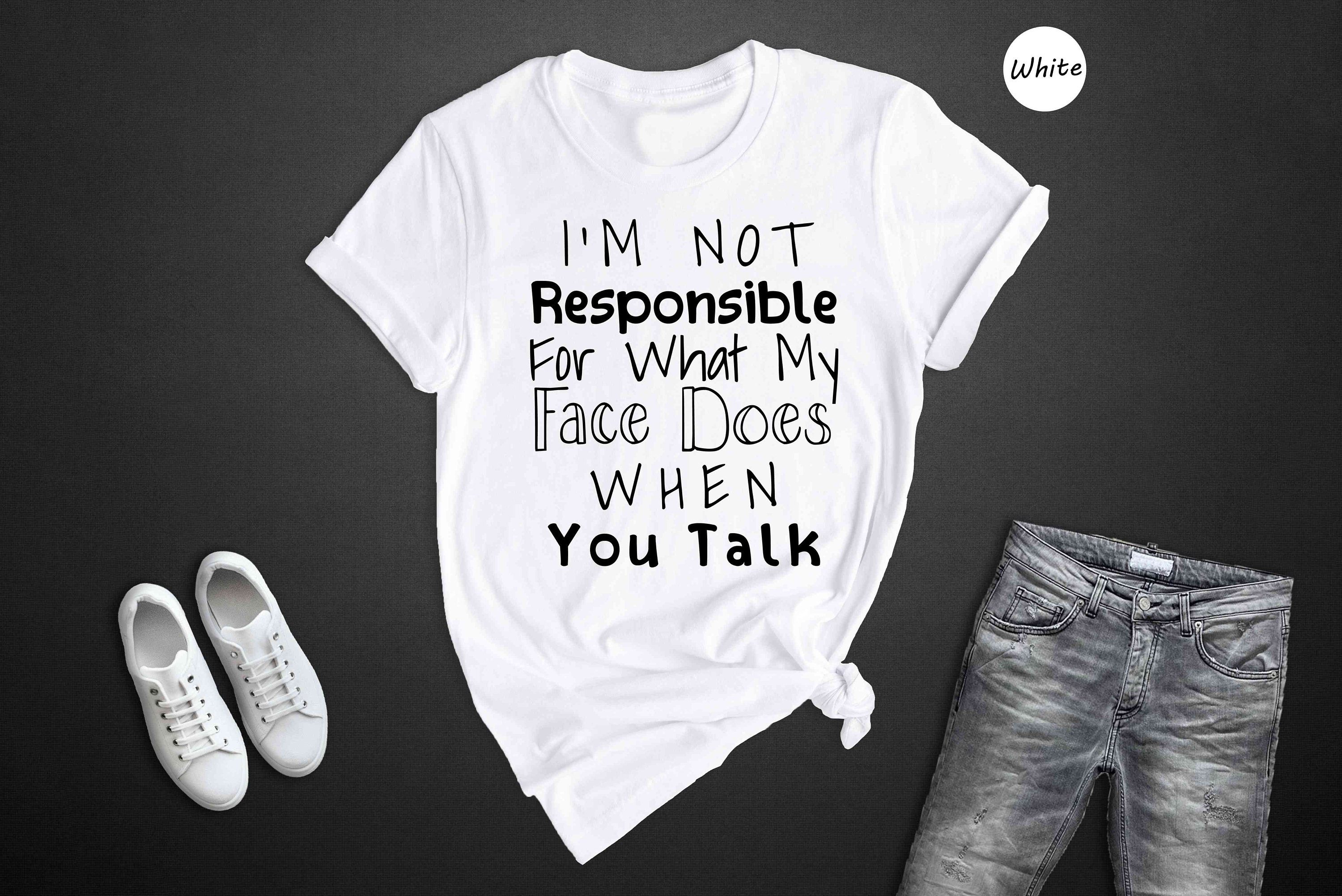 I'm Not Responsible for What My Face Does When You Talk Shirt