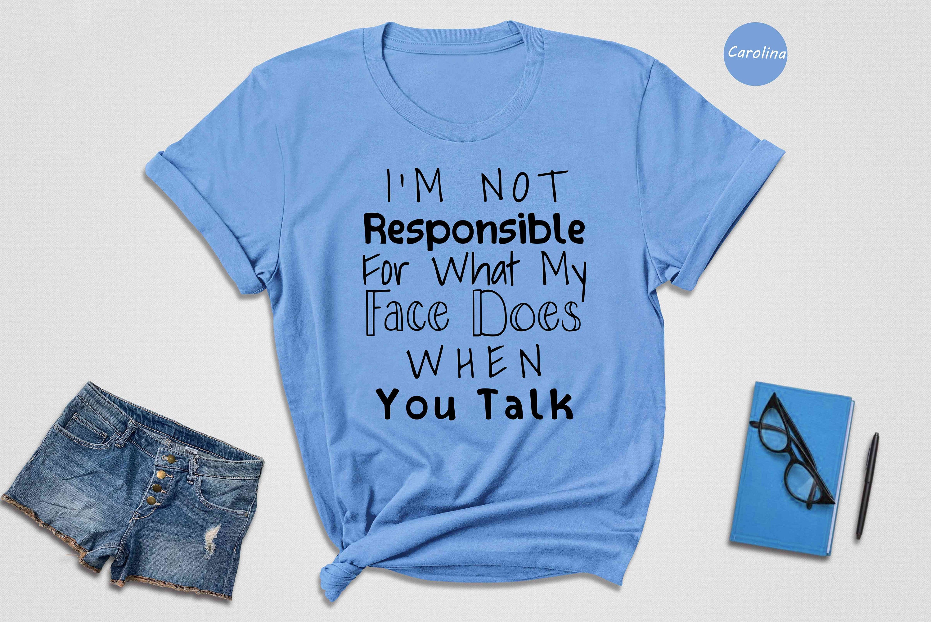 I m Not Responsible For What My Face Does When You Talk Shirt i-m-not-responsible-for-what-my-face-does-when-you-talk-shirt