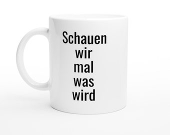 Tasse "Schauen wir mal was wird - was wird"