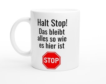 Tasse "Halt Stop! Es bleibt alles so wie es hier ist"