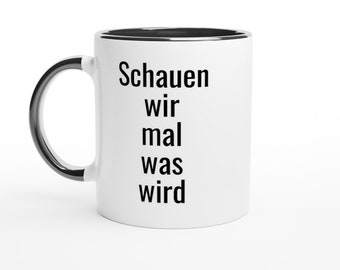 Tasse "Schauen wir mal was wird - was wird" - verschiedene Farben