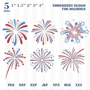 May include: A digital embroidery design set featuring six distinct firework patterns in red, white, and blue. The text reads 5 SIZES 1" 1.5" 2" 3" 4" EMBROIDERY DESIGN FOR MACHINES and lists file formats PES, DST, EXP, JEF, VP3, HUS, and XXX.