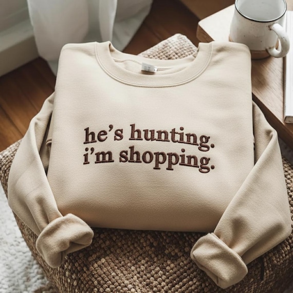 He's Hunting Embroidered Sweatshirt, i'm shopping shirt, Hunting Season Wife Shirt, gifts for hunters, Hunting Lover Deer, hunting shopping