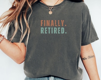 Retired T-shirt, Finally Retired Tshirt, Comfort Colors Cotton Tee for Retiree, Retirement Shirt for Her, Retired Shirt for Him