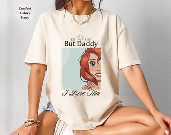 But Daddy I Love Him Shirt, Disney The Little Mermaid Shirt, Ariel Princess Shirt, Magic Kingdom Girl Trip  Shirt,
