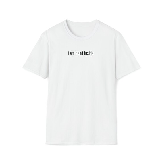 DEAD INSIDE TSHIRT | Everyday Casual Tee | Sarcasm Lovers Tee | Dead Inside Joke Tee | I Am Dead Inside Sarcastic Creative Soft Style Tshirt
