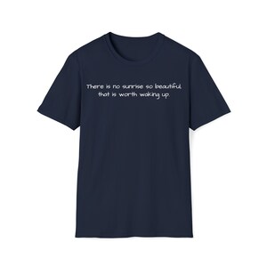 May include: Navy blue t-shirt with white text that reads "There is no sunrise so beautiful that is worth waking up."
