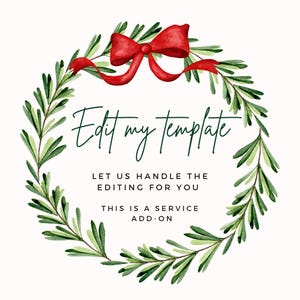 May include: A circular wreath of green watercolor pine branches with a red bow at the top. The text reads: Edit my template, LET US HANDLE THE EDITING FOR YOU, THIS IS A SERVICE ADD-ON. The design is centered on a plain white background.