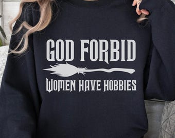 God Forbid Women Have Hobbies Sweatshirt, Witchy Salem Witch Feminist Halloween Sweater