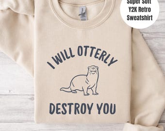 I Will Otterly Dystroy You Sweatshirt, Y2K Retro Otter Sweater, Mammal Lover Crewneck, Cute Vintage Gift, Funny Otter Meme Sweatshirt