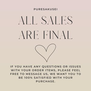 May include: A pink and white gradient background with black text that reads "PURESAKUSEI ALL SALES ARE FINAL" with a black heart symbol below the text. The text below the heart reads "IF YOU HAVE ANY QUESTIONS OR ISSUES WITH YOUR ORDER ITEMS, PLEASE FEEL FREE TO MESSAGE US, WE WANT YOU TO BE 100% SATISFIED WITH YOUR PURCHASE."