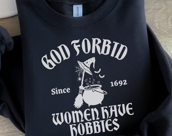 Custom God Forbid Women Have Hobbies Sweatshirt, Witchy Salem Witch Feminist Halloween Sweater