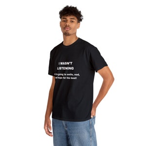 I Wasn&#39;t Listening... funny shirt, funny t-shirt, funny tshirt, gag gift, fun shirt, t-shirts for women, t-shirt for men, mens tshirt