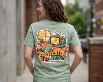 Mentally I'm Here Shirt | Saturday Morning Cartoons Tee | Funny 90s Nostalgia Gift for Mom | Retro Cozy Shirt
