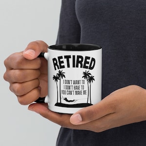 Funny Retired I Don&#39;t Want To, I Don&#39;t Have To, You Can&#39;t Make Me Mug; Fun Retirement Coffee Cup; Retirement Gag Gift