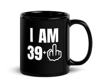 39 Plus Middle Finger Mug in Black, Funny 40th Birthday Coffee Cup, 39 + Middle Finger Cup, Fun Gag Gift for 40th Birthday