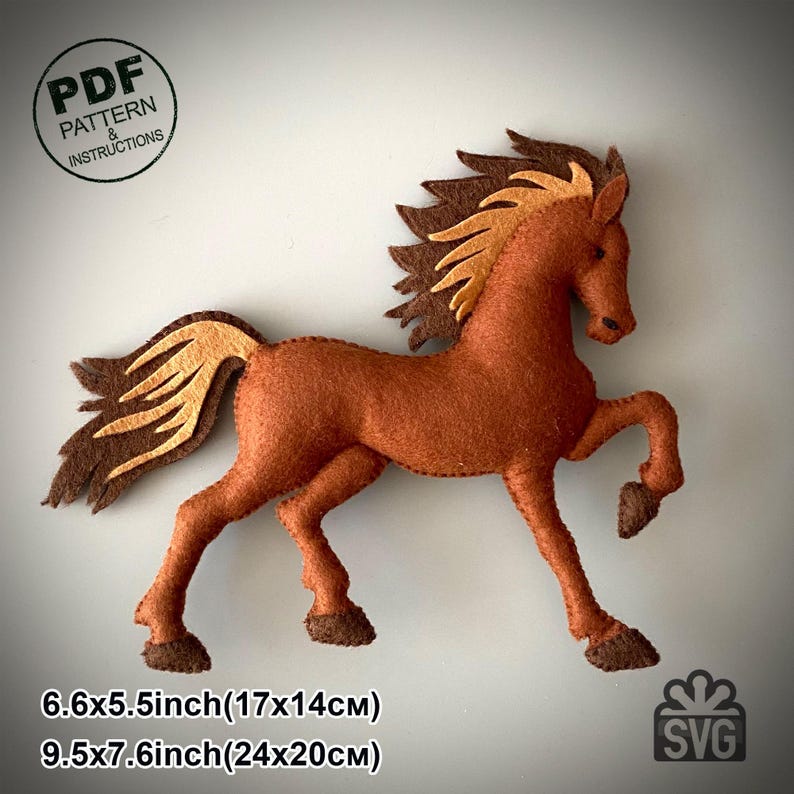 May include: A felt horse in shades of brown, with a tan mane and tail. The horse is approximately 6.6 x 5.5 inches (17x14cm) and 9.5 x 7.6 inches (24x20cm). The image includes the text "PDF PATTERN & INSTRUCTIONS" and "SVG".
