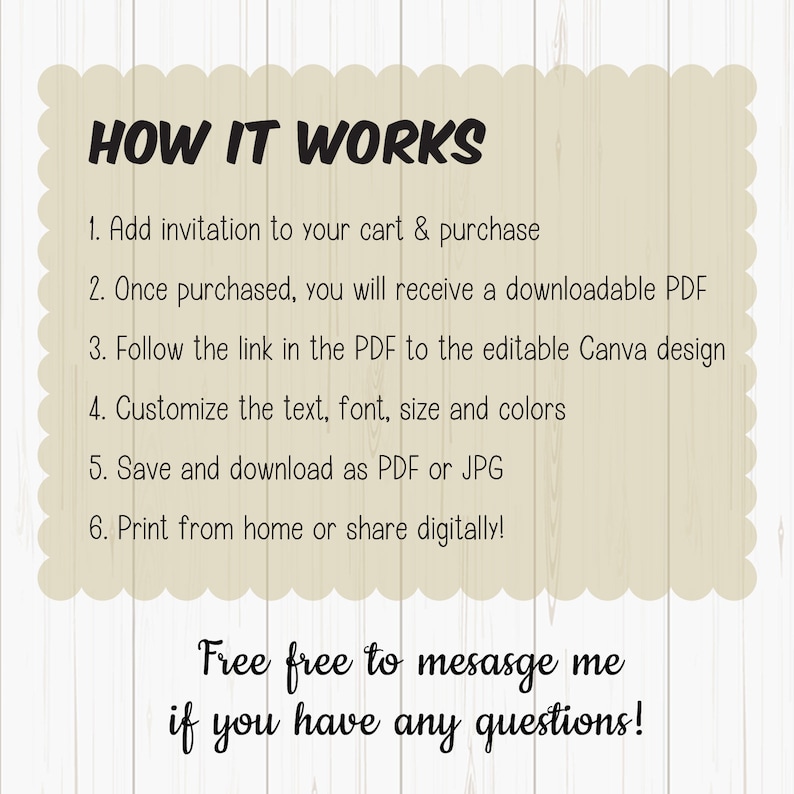 May include: A beige card with the text "HOW IT WORKS" in black. The card explains the steps to purchase, download, and customize an invitation. The text includes instructions to save and print the design. The bottom of the card says "Free free to message me if you have any questions!"
