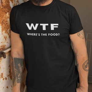 WTF Where&#39;s The Food Shirt, WTF Men&#39;s Tshirt, Fun WTF Tee, Funny Quote T-shirt Men, Food Tee, Food Lover Shirt, Sarcastic Tee, Gift For Him