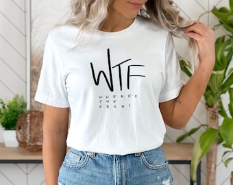 Women's Foodie Tee, WTF Where's The Food Tshirt, Funny Foodie T-shirt, Chef Shirt, Foodie Gift, Gift For Chef Mom Wife Girlfriend Her