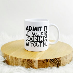 Sarcastic Mug, Life Would Be Boring Without Me Mug, Adult Humor Coffee Cup, Funny Quote Mug, Sarcasm Gift, Gift For Mom Dad Husband Wife Mug