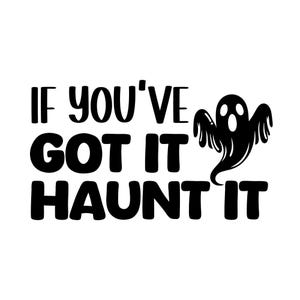 If You&#39;ve Got It Haunt It Funny Halloween SVG - Halloween T-Shirt png, Ghost svg, Halloween Decor svg, Halloween Quote Cut Files