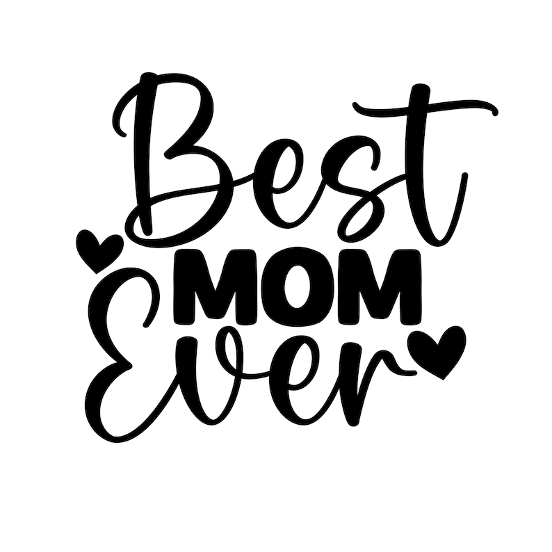 May include: Black and white text graphic that reads "Best Mom Ever" with two small hearts on either side of the text.