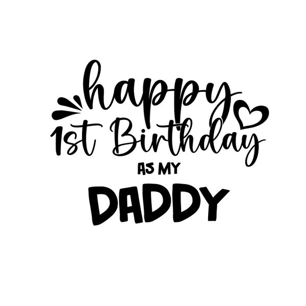 Happy 1st Birthday as my Daddy SVG, Father Svg, Dad Svg, Instant Digital Download, Svg, Png, Cricut cut file