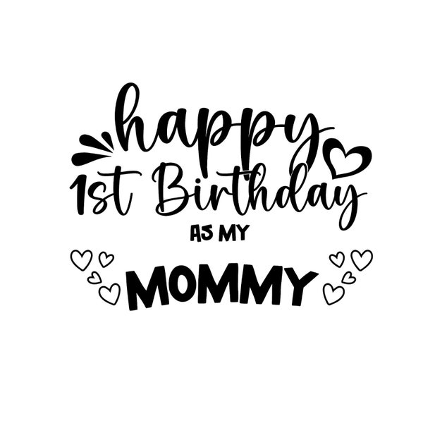 Happy 1st Birthday as my mommy SVG, mommy Svg, mom Svg, Instant Digital Download, Svg, Png, Cricut cut file