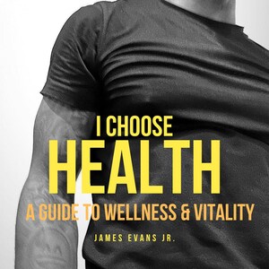 I Choose Health: A Guide To Wellness & Vitality