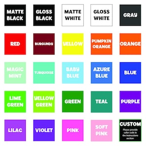 May include: A chart of 25 color swatches with names for each color. The colors include matte black, gloss black, matte white, gloss white, gray, red, burgundy, yellow, pumpkin orange, orange, magic mint, turquoise, baby blue, azure blue, blue, lime green, yellow green, green, teal, purple, lilac, violet, pink, soft pink, and custom. The custom color swatch has a note that says "Please provide color code in the instructions section."