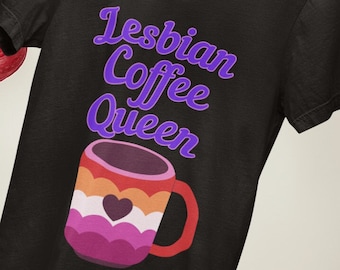 Lesbian Coffee Queen LGBTQ T-shirt, Pride Lesbian Top Adult Tee Shirt Gift For Womens , Coffee Lovers Gift, Strong Coffee Lesbian Coffee Tee