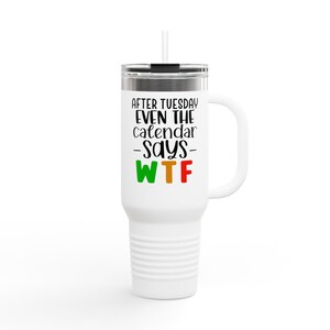 After Tuesday, Even The Calendar Says WTF Insulated Travel Mug, 40oz