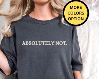 Absolutely Not Comfort Colors T-Shirt, Sarcastic Statement Tee