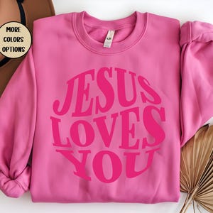 Jesus Loves You, Valentine's Present, Christian Sweatshirt, Hoodie, Print, Gift for Her, Youth Sweatshirt, Church Merch, Girlfriend Gift