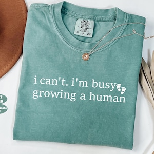 I Can&#39;t I&#39;m Busy Growing A Human Comfort Colors® Shirt, Cute Pregnancy T-shirt, Pregnancy Announcement Shirt, Maternity Tee, Mom-to-Be Shirt